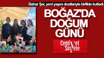 Bahar Şer’in Boğaz’da doğum günü