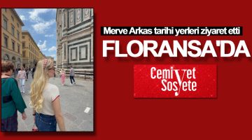 Merve Arkas Floransa’yı ziyaret etti