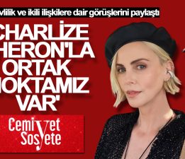 Şevval Sam: ”Charlize Theron’la ortak noktamız var”