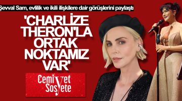 Şevval Sam: ”Charlize Theron’la ortak noktamız var”