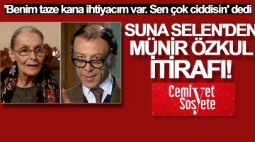 Suna Selen’den Münir Özkul itirafı