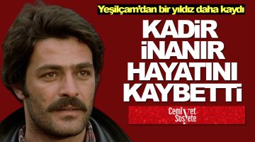 Yeşilçam’ın usta oyuncusu Kadir İnanır hayatını kaybetti