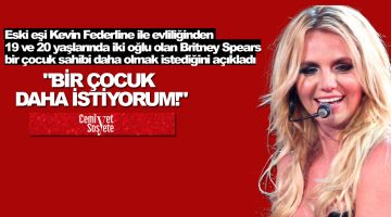 Britney Spears: Bir çocuk daha istiyorum