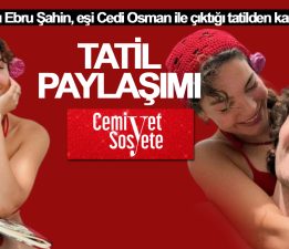 Ebru Şahin ve Cedi Osman çiftinden tatil paylaşımları