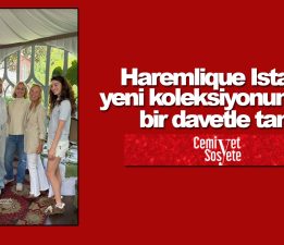 Haremlique Istanbul, yeni koleksiyonunu özel bir davetle tanıttı