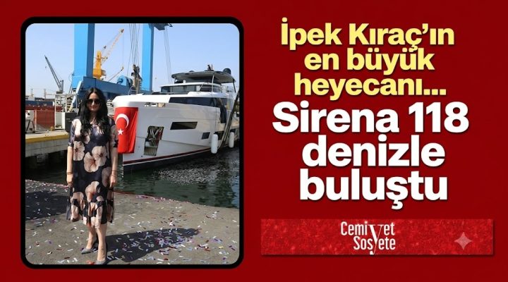İpek Kıraç’ın en büyük heyecanı… Sirena 118 denizle buluştu