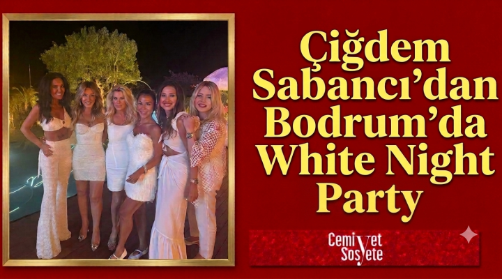 Çiğdem Sabancı’dan Bodrum’da White Night Party