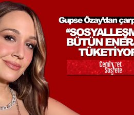 Gupse Özay: ”Sosyalleşmek benim bütün enerjimi tüketiyor”